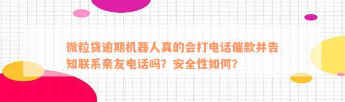 微粒贷逾期机器人真的会打电话催款并告知联系亲友电话吗？安全性如何？