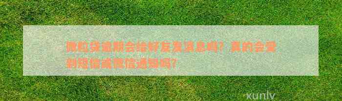 微粒贷逾期会给好友发消息吗？真的会受到短信或微信通知吗？