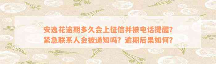 安逸花逾期多久会上征信并被电话提醒？紧急联系人会被通知吗？逾期后果如何？