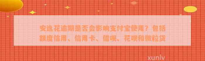 安逸花逾期是否会影响支付宝使用？包括额度信用、信用卡、借呗、花呗和微粒贷