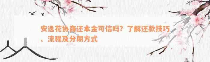 安逸花协商还本金可信吗？了解还款技巧、流程及分期方式