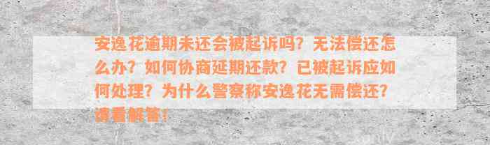 安逸花逾期未还会被起诉吗？无法偿还怎么办？如何协商延期还款？已被起诉应如何处理？为什么警察称安逸花无需偿还？请看解答！