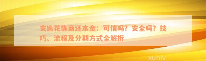 安逸花协商还本金：可信吗？安全吗？技巧、流程及分期方式全解析