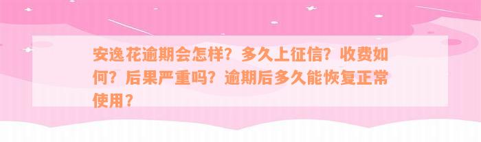 安逸花逾期会怎样？多久上征信？收费如何？后果严重吗？逾期后多久能恢复正常使用？