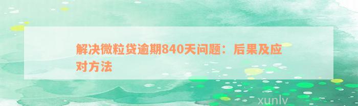 解决微粒贷逾期840天问题：后果及应对方法