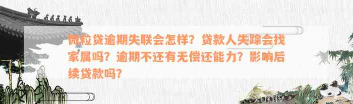 微粒贷逾期失联会怎样？贷款人失踪会找家属吗？逾期不还有无偿还能力？影响后续贷款吗？