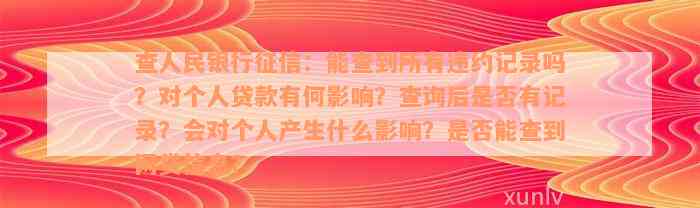 查人民银行征信：能查到所有违约记录吗？对个人贷款有何影响？查询后是否有记录？会对个人产生什么影响？是否能查到网贷信息？