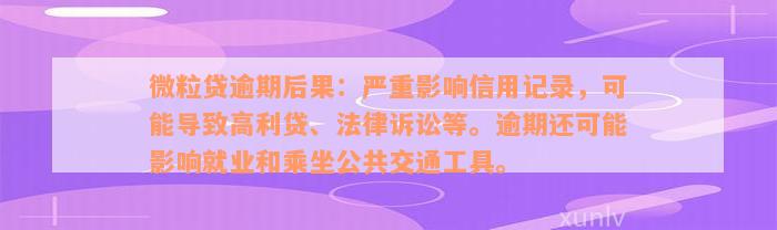 微粒贷逾期后果：严重影响信用记录，可能导致高利贷、法律诉讼等。逾期还可能影响就业和乘坐公共交通工具。