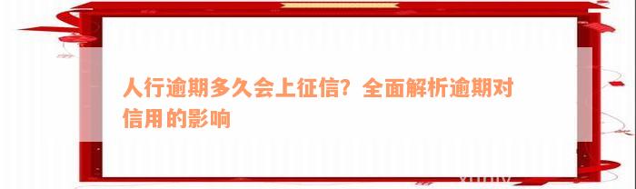 人行逾期多久会上征信？全面解析逾期对信用的影响