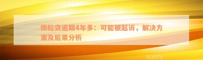 微粒贷逾期4年多：可能被起诉，解决方案及后果分析