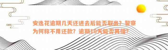 安逸花逾期几天还进去后能否取出？警察为何称不用还款？逾期10天能否再借？