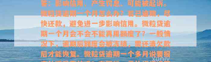 微粒贷逾期一个月会有什么后果？有奖问答：影响信用、产生罚息、可能被起诉。微粒贷逾期一个月怎么办？若已逾期，尽快还款，避免进一步影响信用。微粒贷逾期一个月会不会不能再用额度了？一般情况下，逾期后额度会被冻结，需还清欠款后才能恢复。微粒贷逾期一个多月说要报案处理是真的吗？有可能，具体视情况而定。