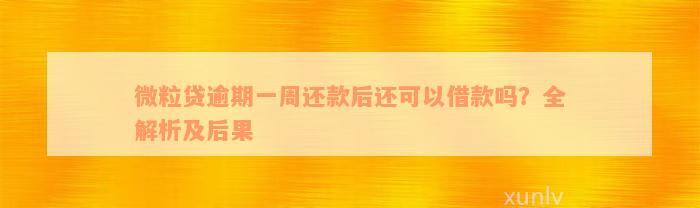 微粒贷逾期一周还款后还可以借款吗？全解析及后果