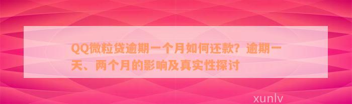 QQ微粒贷逾期一个月如何还款？逾期一天、两个月的影响及真实性探讨