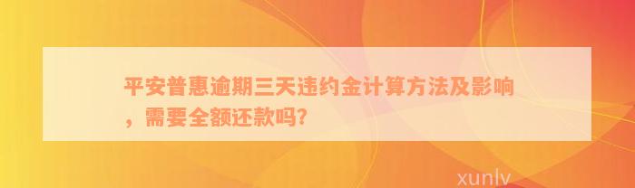 平安普惠逾期三天违约金计算方法及影响，需要全额还款吗？