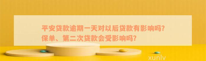 平安贷款逾期一天对以后贷款有影响吗？保单、第二次贷款会受影响吗？