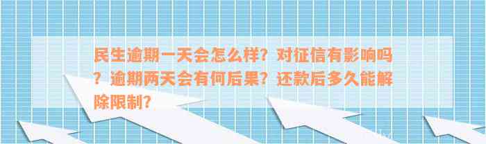 民生逾期一天会怎么样？对征信有影响吗？逾期两天会有何后果？还款后多久能解除限制？