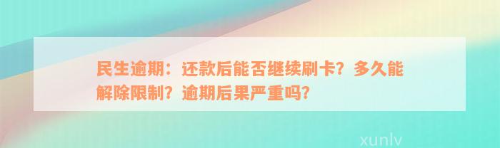 民生逾期：还款后能否继续刷卡？多久能解除限制？逾期后果严重吗？