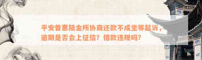 平安普惠陆金所协商还款不成坐等起诉，逾期是否会上征信？借款违规吗？