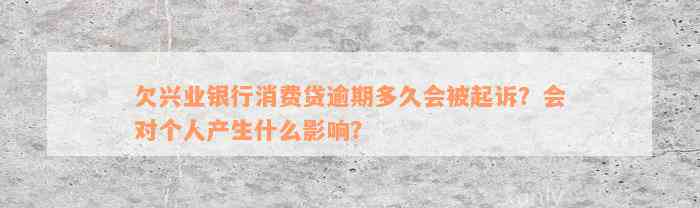 欠兴业银行消费贷逾期多久会被起诉？会对个人产生什么影响？