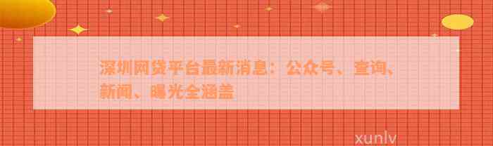 深圳网贷平台最新消息：公众号、查询、新闻、曝光全涵盖