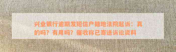 兴业银行逾期发短信户籍地法院起诉：真的吗？有用吗？催收称已寄送诉讼资料