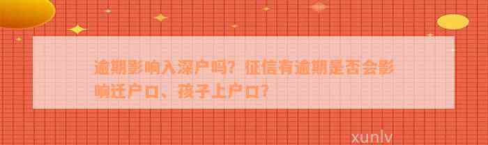 逾期影响入深户吗？征信有逾期是否会影响迁户口、孩子上户口？