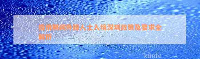 疫情期间外籍人士入境深圳政策及要求全解析