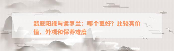 翡翠阳绿与紫罗兰：哪个更好？比较其价值、外观和保养难度