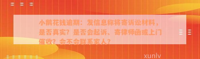 小鹅花钱逾期：发信息称将寄诉讼材料，是否真实？是否会起诉、寄律师函或上门催收？会不会联系家人？