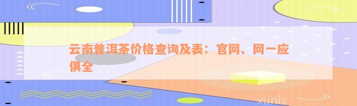 云南普洱茶价格查询及表：官网、网一应俱全