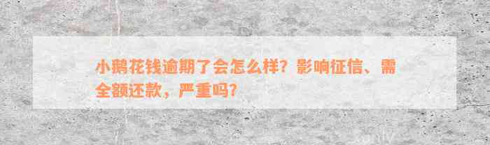 小鹅花钱逾期了会怎么样？影响征信、需全额还款，严重吗？