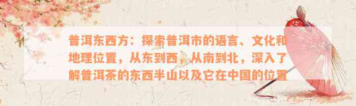 普洱东西方：探索普洱市的语言、文化和地理位置，从东到西，从南到北，深入了解普洱茶的东西半山以及它在中国的位置