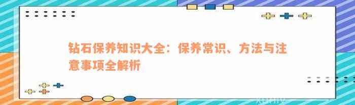 钻石保养知识大全：保养常识、方法与注意事项全解析