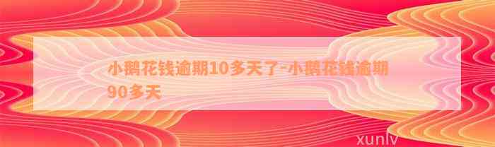 小鹅花钱逾期10多天了-小鹅花钱逾期90多天