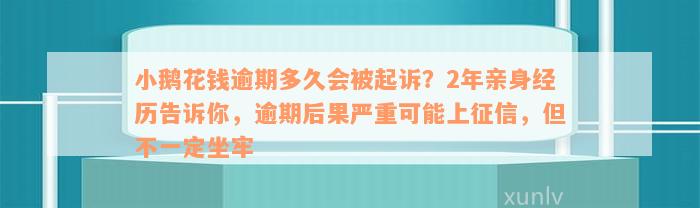 小鹅花钱逾期多久会被起诉？2年亲身经历告诉你，逾期后果严重可能上征信，但不一定坐牢