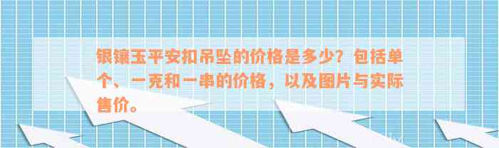 银镶玉平安扣吊坠的价格是多少？包括单个、一克和一串的价格，以及图片与实际售价。