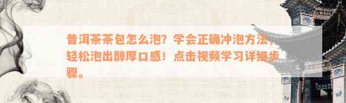 普洱茶茶包怎么泡？学会正确冲泡方法，轻松泡出醇厚口感！点击视频学习详细步骤。