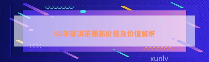 88年普洱茶最新价格及价值解析