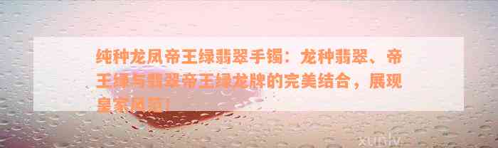 纯种龙凤帝王绿翡翠手镯：龙种翡翠、帝王绿与翡翠帝王绿龙牌的完美结合，展现皇家风范！