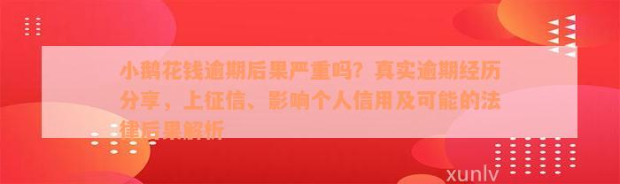 小鹅花钱逾期后果严重吗？真实逾期经历分享，上征信、影响个人信用及可能的法律后果解析