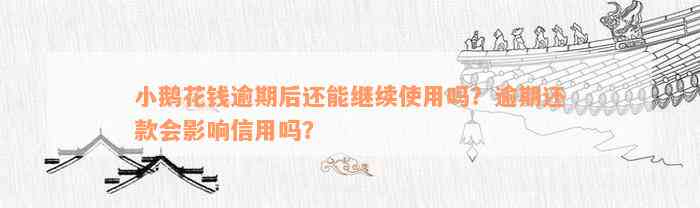 小鹅花钱逾期后还能继续使用吗？逾期还款会影响信用吗？