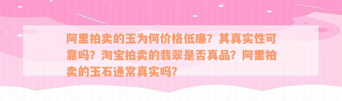 阿里拍卖的玉为何价格低廉？其真实性可靠吗？淘宝拍卖的翡翠是否真品？阿里拍卖的玉石通常真实吗？