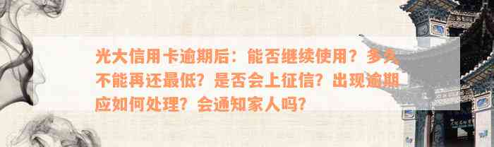 光大信用卡逾期后：能否继续使用？多久不能再还最低？是否会上征信？出现逾期应如何处理？会通知家人吗？