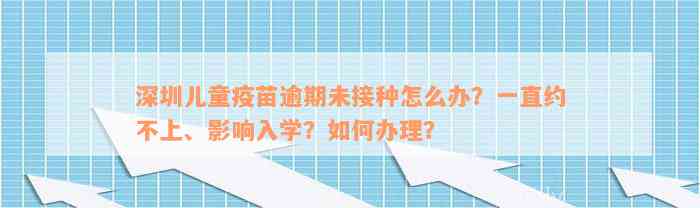 深圳儿童疫苗逾期未接种怎么办？一直约不上、影响入学？如何办理？