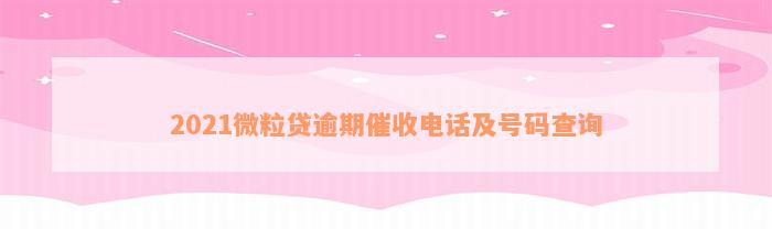 2021微粒贷逾期催收电话及号码查询