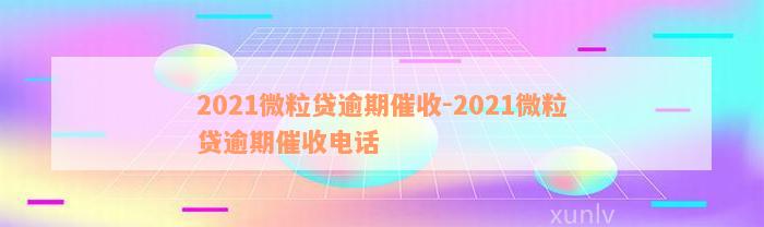 2021微粒贷逾期催收-2021微粒贷逾期催收电话