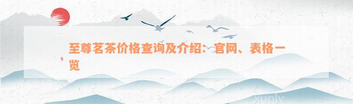 至尊茗茶价格查询及介绍：官网、表格一览