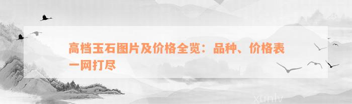 高档玉石图片及价格全览：品种、价格表一网打尽