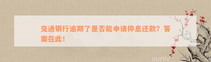 交通银行逾期了是否能申请停息还款？答案在此！